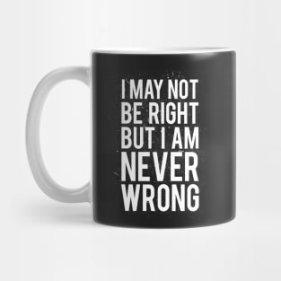 I May Not Be Right But I Am Never Wrong Mug